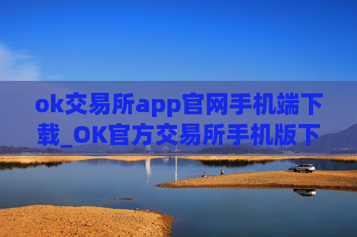 ok交易所app官网手机端下载_OK官方交易所手机版下载最新教程