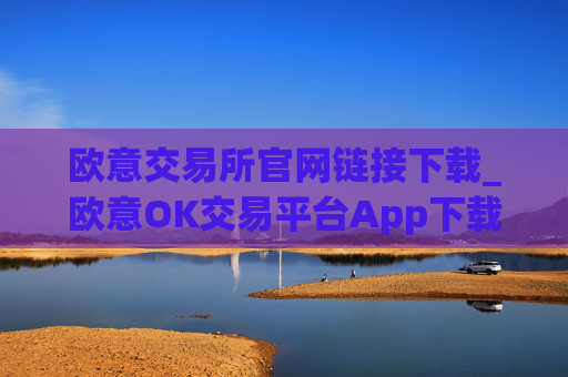 欧意交易所官网链接下载_欧意OK交易平台App下载教程