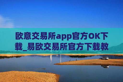 欧意交易所app官方OK下载_易欧交易所官方下载教程