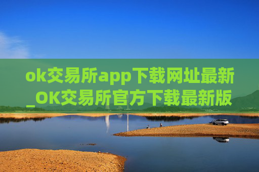 ok交易所app下载网址最新_OK交易所官方下载最新版