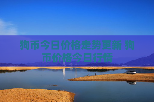 狗币今日价格走势更新 狗币价格今日行情