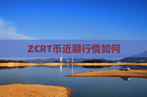 ZCRT币近期行情如何