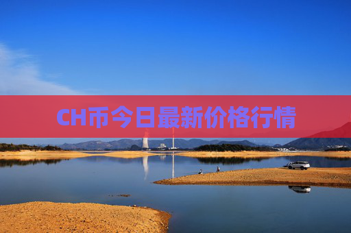 CH币今日最新价格行情