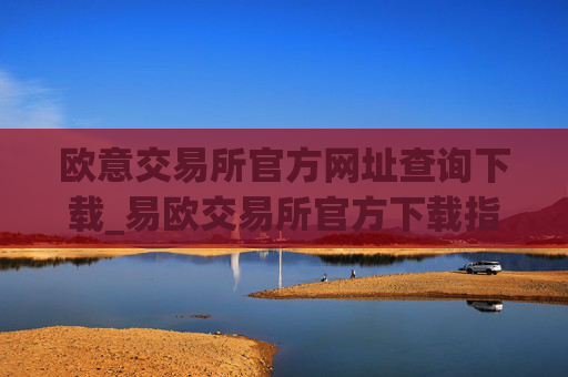 欧意交易所官方网址查询下载_易欧交易所官方下载指南