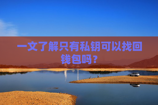 一文了解只有私钥可以找回钱包吗?