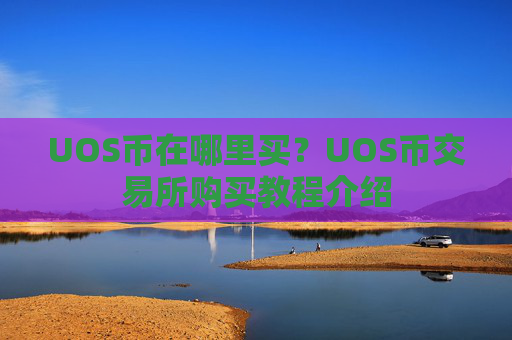UOS币在哪里买？UOS币交易所购买教程介绍