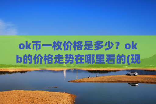 ok币一枚价格是多少?okb的价格走势在哪里看的(现价334.405元)