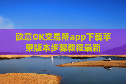 欧意OK交易所app下载苹果版本步骤教程最新