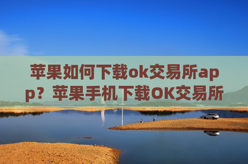 苹果如何下载ok交易所app?苹果手机下载OK交易所教程