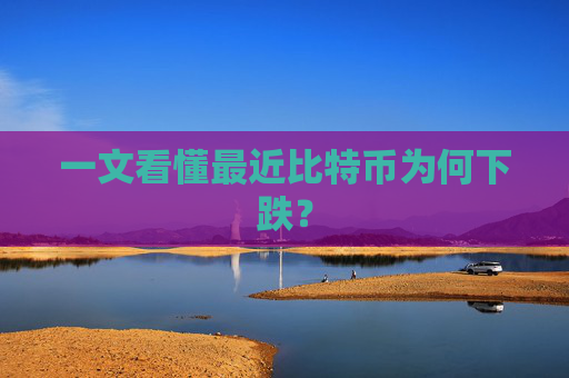 一文看懂最近比特币为何下跌？