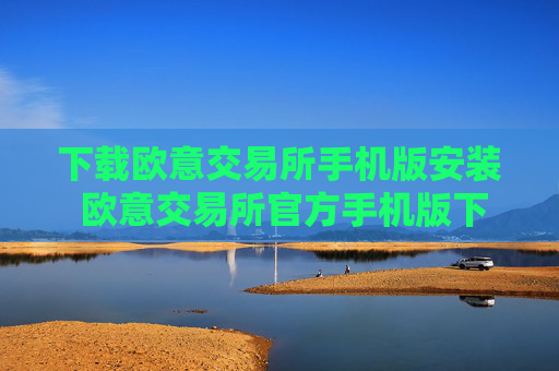 下载欧意交易所手机版安装 欧意交易所官方手机版下载安装