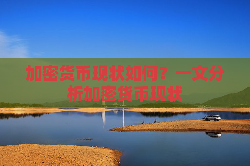 加密货币现状如何?一文分析加密货币现状