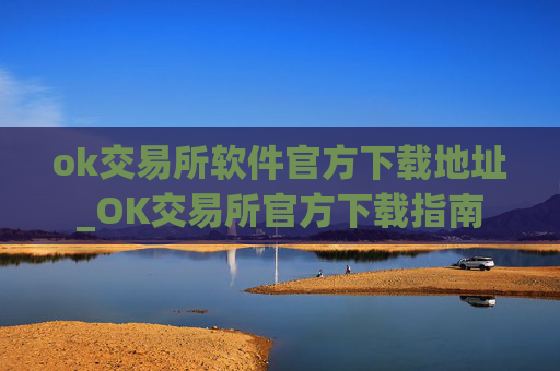 ok交易所软件官方下载地址_OK交易所官方下载指南