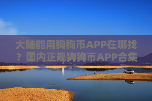 大陆能用狗狗币APP在哪找?国内正规狗狗币APP合集