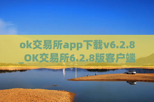 ok交易所app下载v6.2.8_OK交易所6.2.8版客户端下载指南