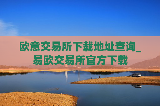 欧意交易所下载地址查询_易欧交易所官方下载