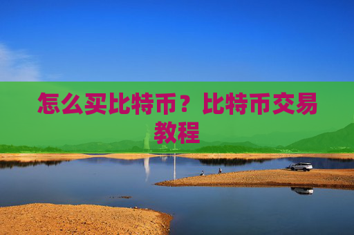 怎么买比特币？比特币交易教程