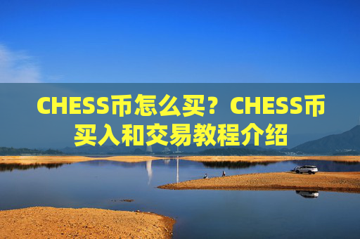 CHESS币怎么买？CHESS币买入和交易教程介绍
