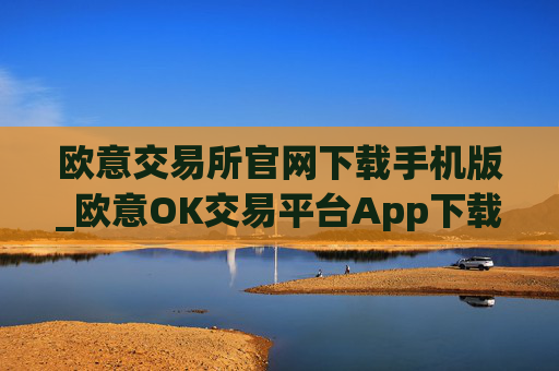 欧意交易所官网下载手机版_欧意OK交易平台App下载教程