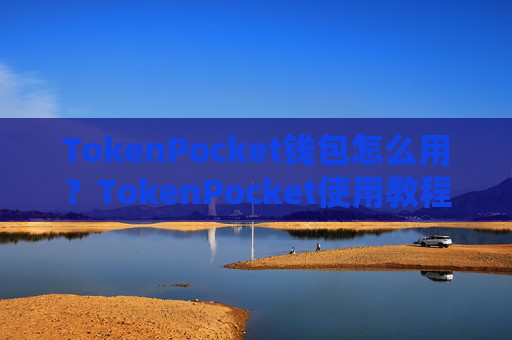 TokenPocket钱包怎么用？TokenPocket使用教程详解