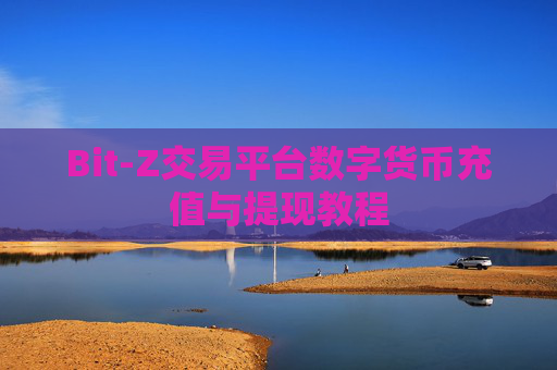 Bit-Z交易平台数字货币充值与提现教程