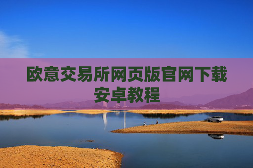 欧意交易所网页版官网下载安卓教程