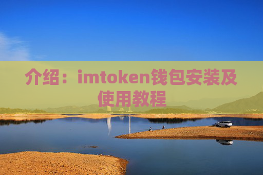 介绍：imtoken钱包安装及使用教程