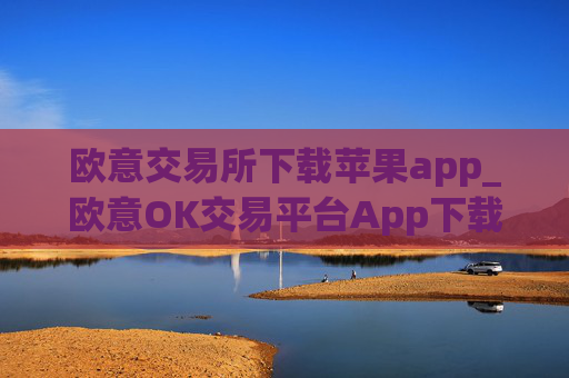 欧意交易所下载苹果app_欧意OK交易平台App下载教程