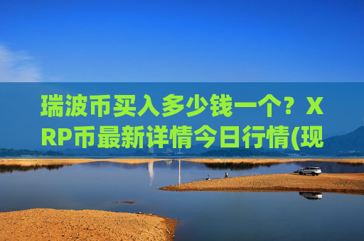 瑞波币买入多少钱一个?XRP币最新详情今日行情(现价16.6796元)
