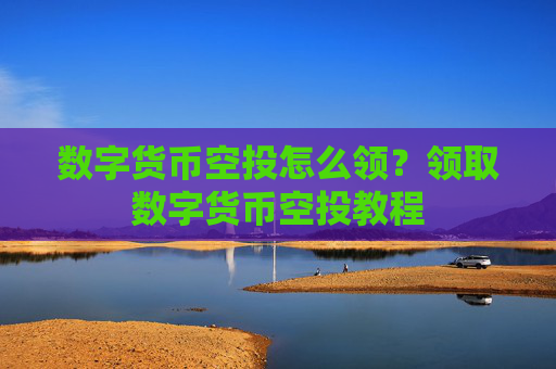数字货币空投怎么领？领取数字货币空投教程