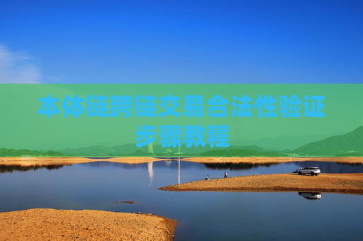 本体链跨链交易合法性验证步骤教程