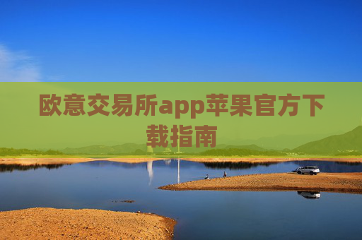 欧意交易所app苹果官方下载指南