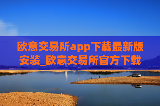 欧意交易所app下载最新版安装_欧意交易所官方下载安装最新版