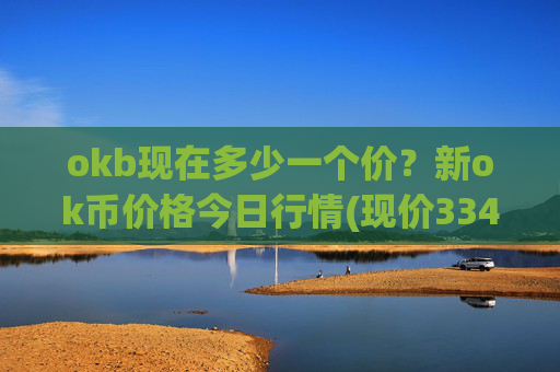 okb现在多少一个价?新ok币价格今日行情(现价334.51元)