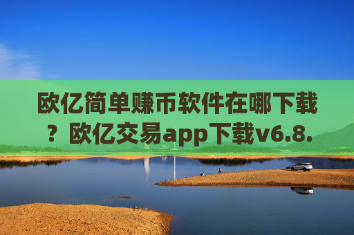 欧亿简单赚币软件在哪下载？欧亿交易app下载v6.8.6