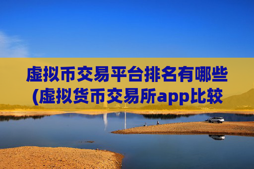 虚拟币交易平台排名有哪些(虚拟货币交易所app比较)