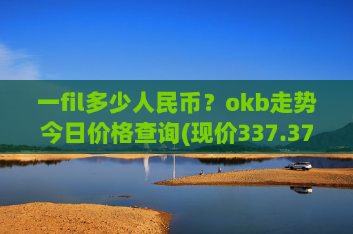 一fil多少人民币?okb走势今日价格查询(现价337.374元)