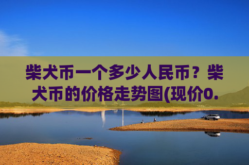 柴犬币一个多少人民币?柴犬币的价格走势图(现价0.00016646元)