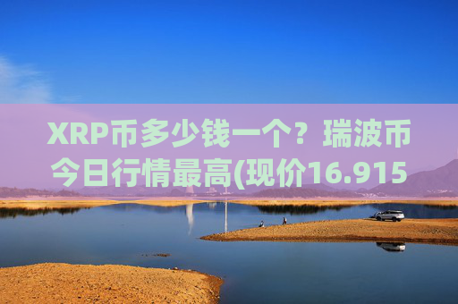 XRP币多少钱一个?瑞波币今日行情最高(现价16.915元)