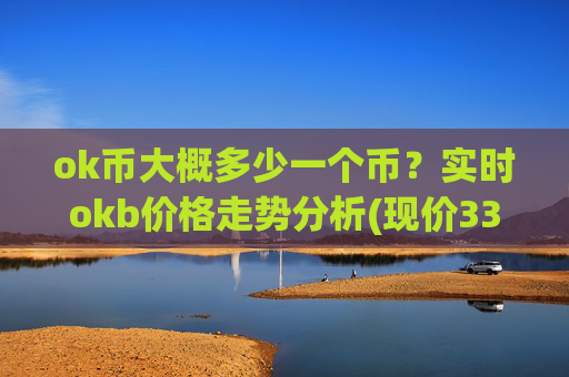 ok币大概多少一个币?实时okb价格走势分析(现价336.74元)
