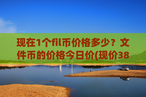 现在1个fil币价格多少?文件币的价格今日价(现价38.3831元)