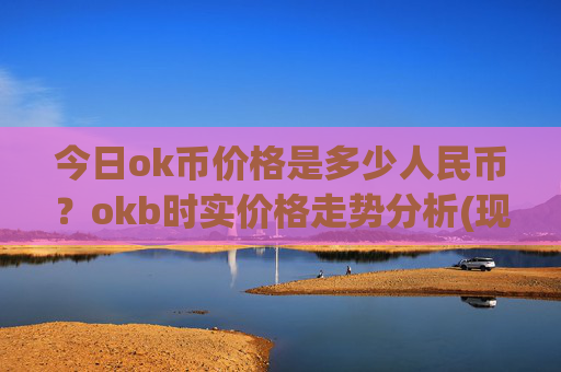 今日ok币价格是多少人民币?okb时实价格走势分析(现价336.992元)