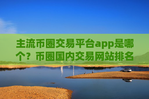 主流币圈交易平台app是哪个?币圈国内交易网站排名