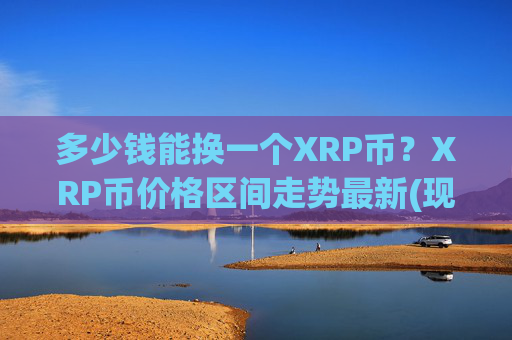 多少钱能换一个XRP币?XRP币价格区间走势最新(现价16.772元)