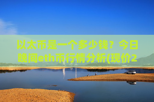 以太币是一个多少钱?今日晚间eth币行情分析(现价25137.82元)