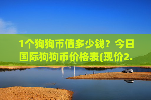 1个狗狗币值多少钱?今日国际狗狗币价格表(现价2.461元)