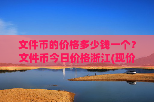 文件币的价格多少钱一个?文件币今日价格浙江(现价38.5509元)