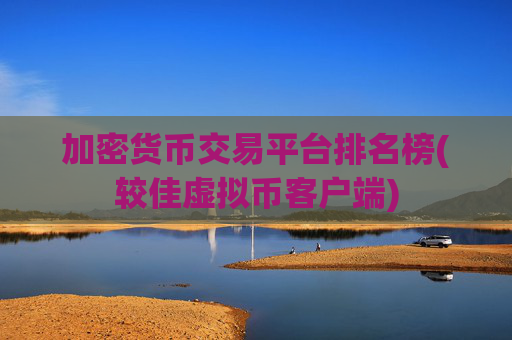 加密货币交易平台排名榜(较佳虚拟币客户端)