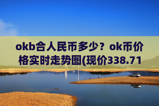 okb合人民币多少?ok币价格实时走势图(现价338.71元)