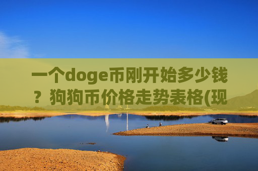 一个doge币刚开始多少钱?狗狗币价格走势表格(现价2.5133元)